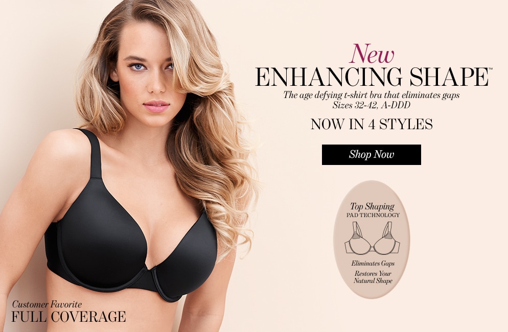 New Enhancing Shape | The age defying t-shirt bra that eliminates gaps | Sizes 32-42, A-DDD | Now in 4 styles | Shop now | Customer Favorite | Full Coverage | Top Shaping Pad Technology | Elimnates Gaps | Restores Your Natural Shape