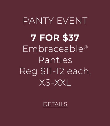 Panty Event. 7 For $37 Embraceable Panties. Reg $11-12 each, xs-xxl. Details