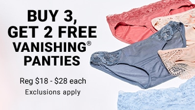 buy 3, get 2 free vanishing, registered, panties. Regular $18 to $28 each. Exclusions apply.