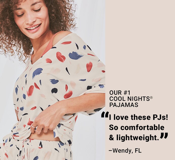 Our #1 cool nights pajamas. I love these PJs. So comfortable and lightweight. Quote by Wendy from FL.