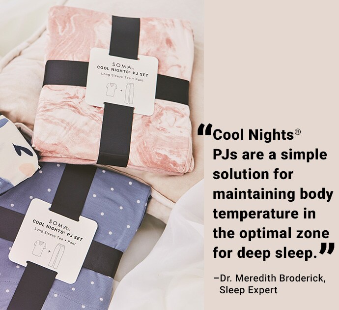 Cool nights PJs are a simple solution for maintaining body temperature in the optimal zone for deep sleep. Quote by Dr. Merideth Broderick, Sleep Expert.