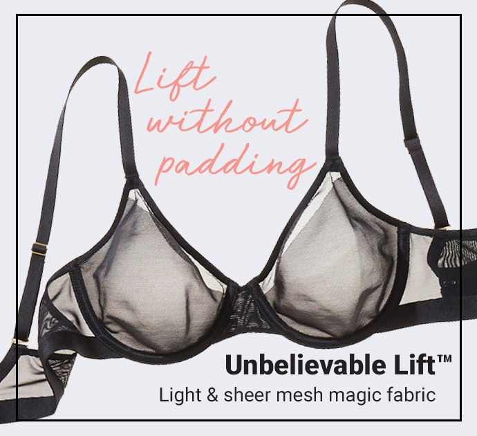 Lift without padding. Unbelievable Lift. Light & sheer mesh magic fabric.
