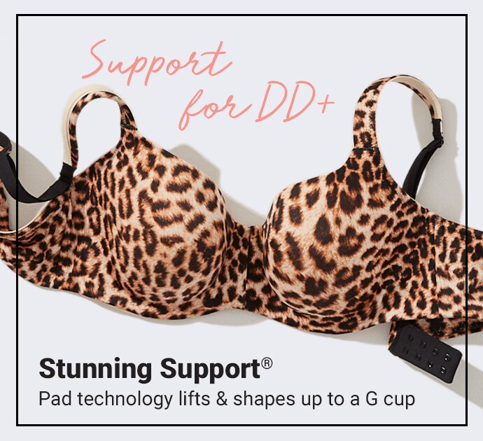 Support DD+. Stunning Support. Pad technology lifts & shapes up to a G cup.