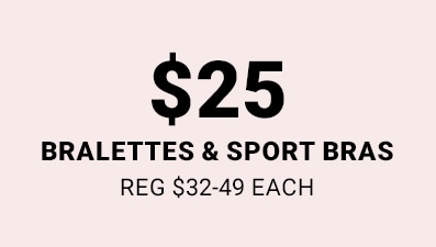 $25 bralettes and sport bras. Reg $32-49 each.