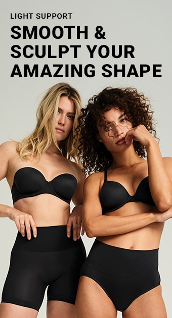 Light Support. Smooth & sculpt your amazing shape.