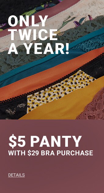 Only twice a year! $5 Panty with $29 bra purchase. Details