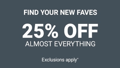 Find Your New Faves. 25% Off Almost Everything. Exclusions Apply